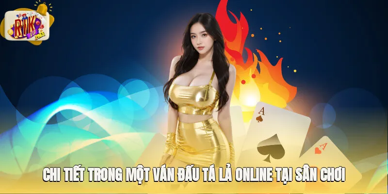 Chi tiết trong một ván đấu Tá lả online tại sân chơi