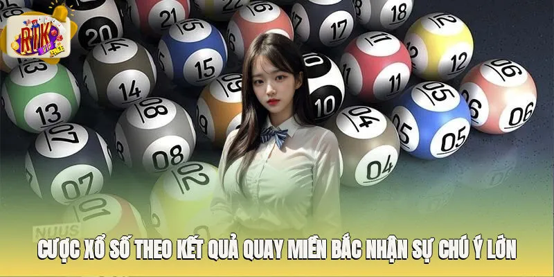 Cược xổ số theo kết quả quay miền Bắc nhận sự chú ý lớn