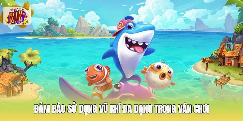 Vũ khí quan trọng nên sử dụng trong bắn cá