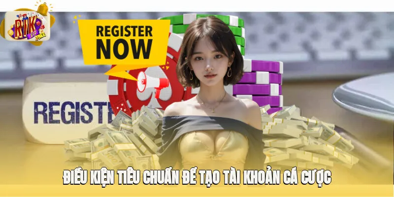 Điều kiện tiêu chuẩn để tạo tài khoản cá cược thành công