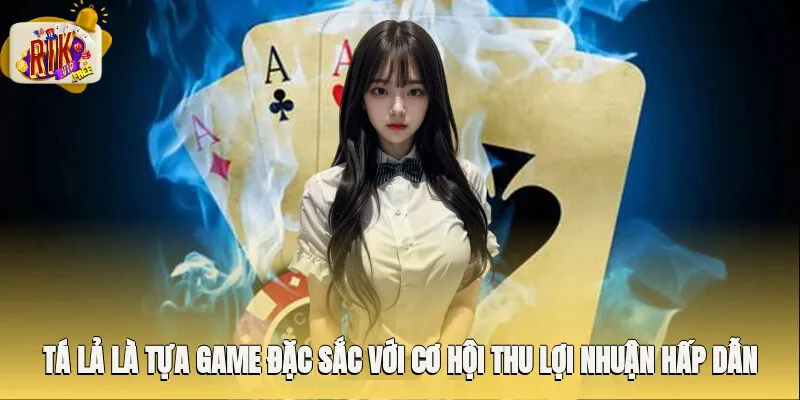 Tá lả là tựa game đặc sắc với cơ hội thu lợi nhuận hấp dẫn